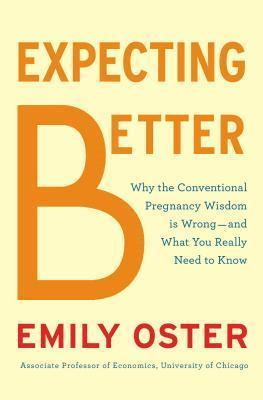 Expecting Better: Why the Conventional Pregnancy Wisdom Is Wrong—and What You Really Need to Know