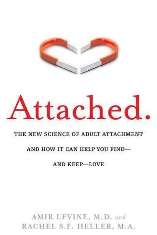 Attached: The New Science of Adult Attachment and How It Can Help You Find—and Keep—Love